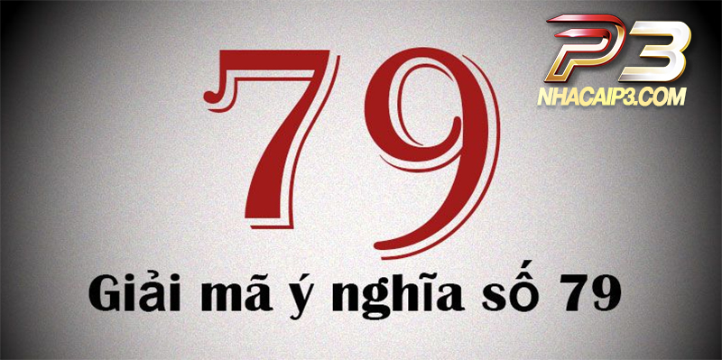 giải mã ý nghĩa số 79 trong lô đề