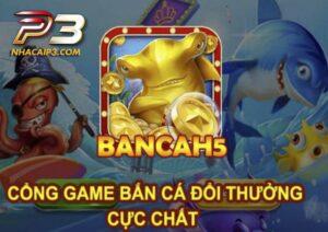 game bắn cá h5 p3 cực kỳ cuốn hút