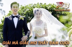 Giải mã giấc mơ thấy đám cưới đầy đủ nhất