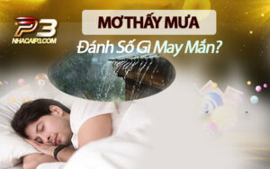 mơ thấy mưa đánh số gì? điềm báo mơ thấy mưa
