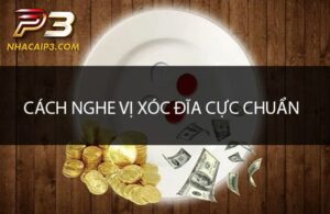 Cách nghe vị xóc đĩa tốt nhất là luyện tập