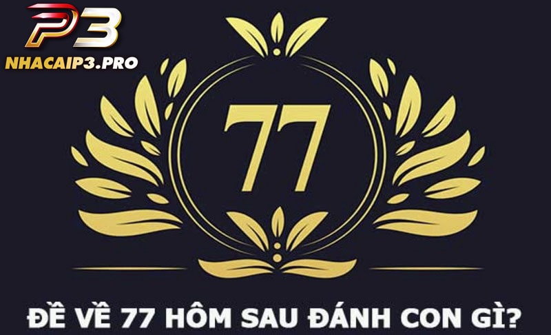 Đề về 77 hôm sau đánh con gì ăn to