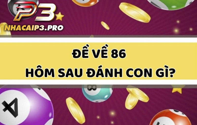Đề về 86 hôm sau đánh con gì chuẩn nhất