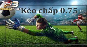 Hướng dẫn về kèo chấp 0.75
